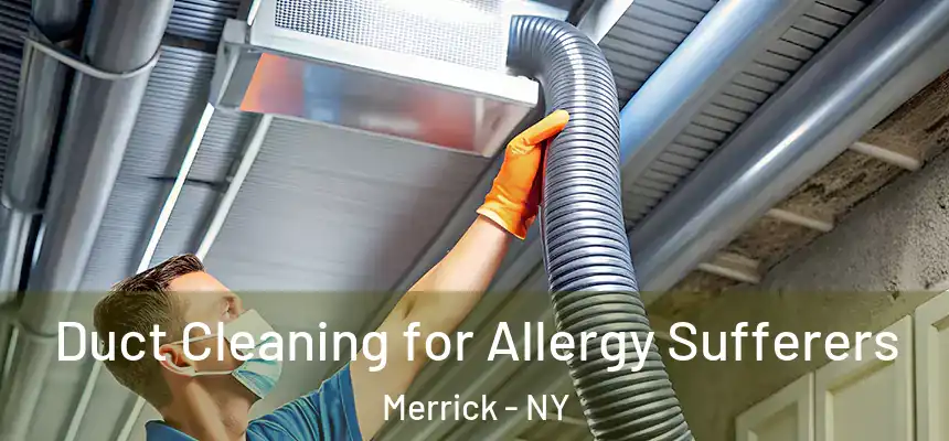 Duct Cleaning for Allergy Sufferers Merrick - NY