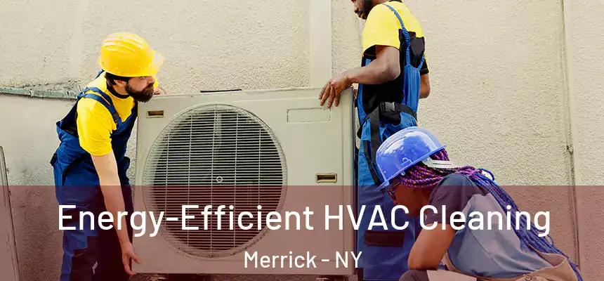  Energy-Efficient HVAC Cleaning Merrick - NY